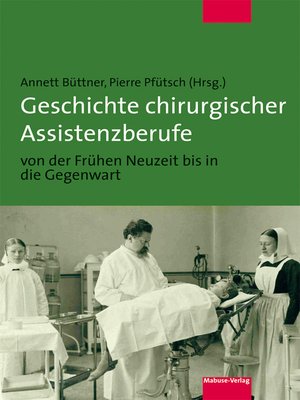 cover image of Geschichte chirurgischer Assistenzberufe von der Frühen Neuzeit bis in die Gegenwart